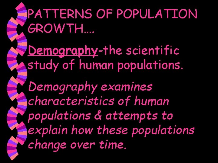 PATTERNS OF POPULATION GROWTH…. Demography-the scientific study of human populations. Demography examines characteristics of