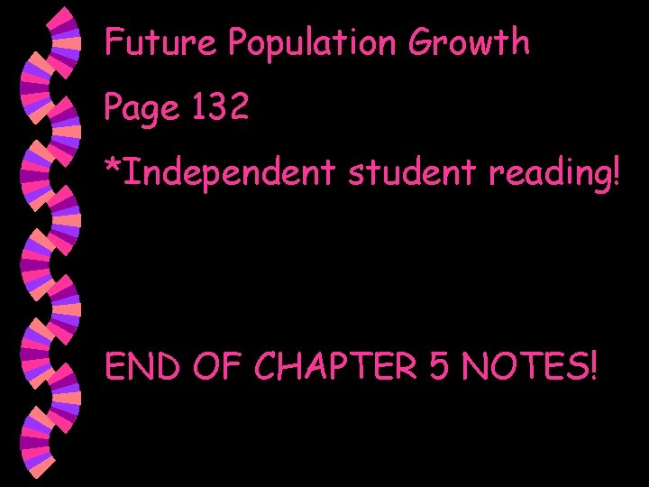 Future Population Growth Page 132 *Independent student reading! END OF CHAPTER 5 NOTES! 