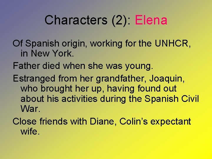 Characters (2): Elena Of Spanish origin, working for the UNHCR, in New York. Father