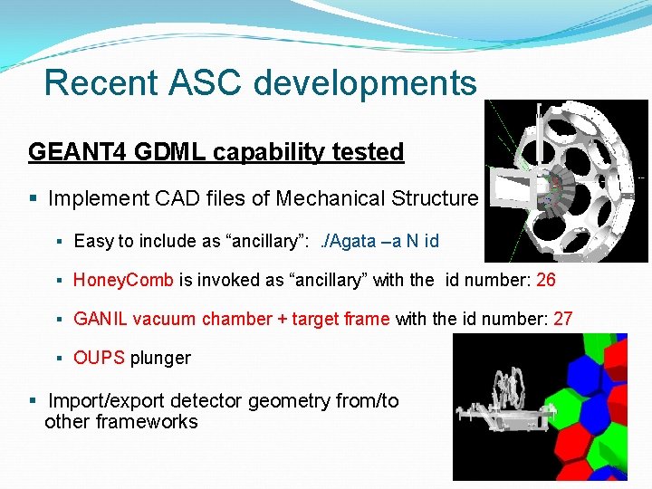 Recent ASC developments GEANT 4 GDML capability tested § Implement CAD files of Mechanical