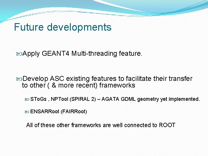 Future developments Apply GEANT 4 Multi-threading feature. Develop ASC existing features to facilitate their