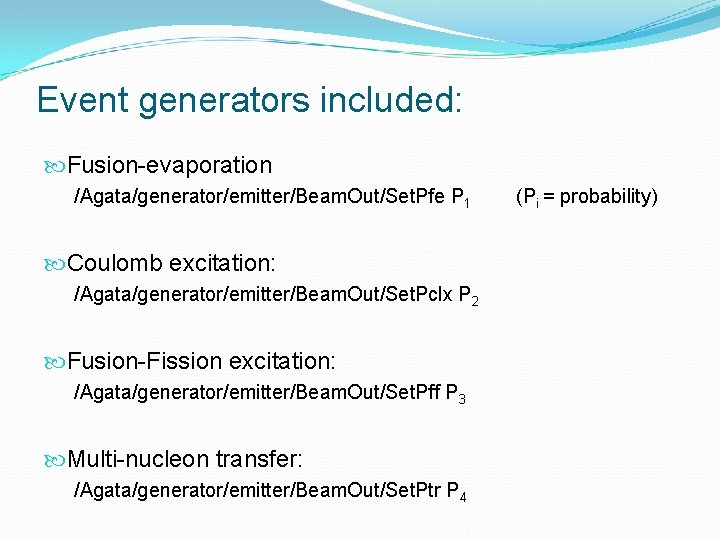 Event generators included: Fusion-evaporation /Agata/generator/emitter/Beam. Out/Set. Pfe P 1 Coulomb excitation: /Agata/generator/emitter/Beam. Out/Set. Pclx