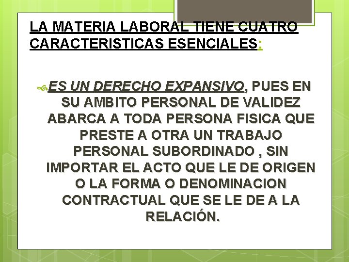LA MATERIA LABORAL TIENE CUATRO CARACTERISTICAS ESENCIALES: ES UN DERECHO EXPANSIVO, PUES EN SU