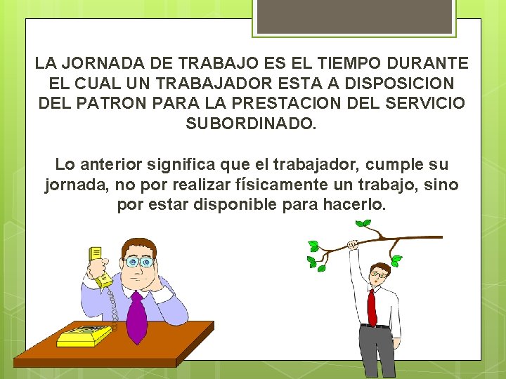 LA JORNADA DE TRABAJO ES EL TIEMPO DURANTE EL CUAL UN TRABAJADOR ESTA A
