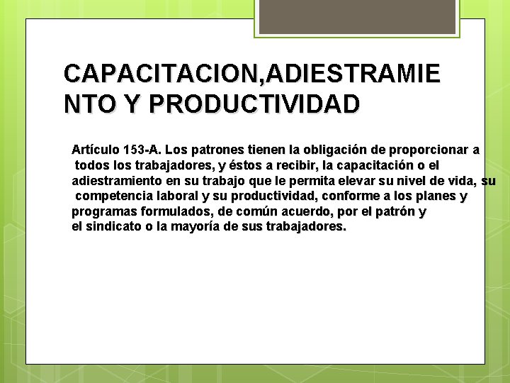CAPACITACION, ADIESTRAMIE NTO Y PRODUCTIVIDAD Artículo 153 -A. Los patrones tienen la obligación de