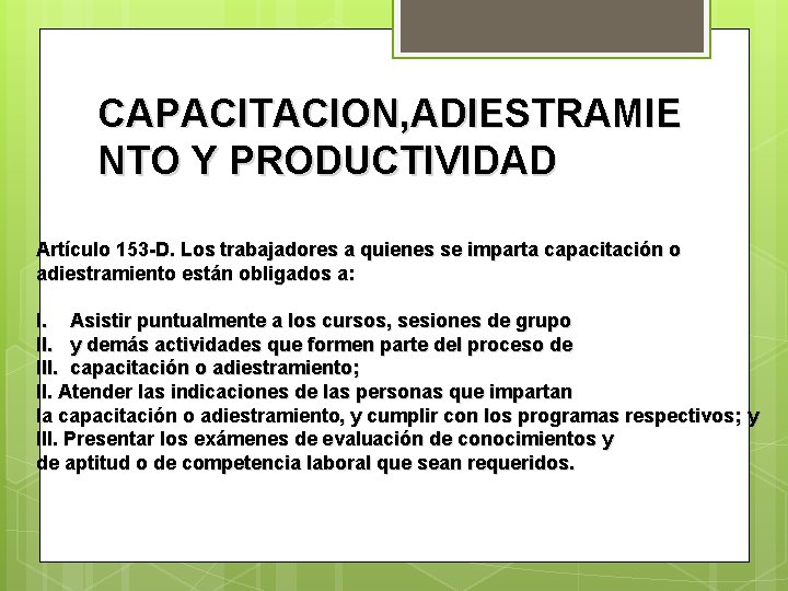 CAPACITACION, ADIESTRAMIE NTO Y PRODUCTIVIDAD Artículo 153 -D. Los trabajadores a quienes se imparta