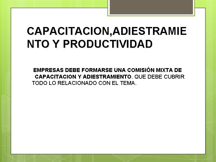 CAPACITACION, ADIESTRAMIE NTO Y PRODUCTIVIDAD EMPRESAS DEBE FORMARSE UNA COMISIÓN MIXTA DE CAPACITACION Y
