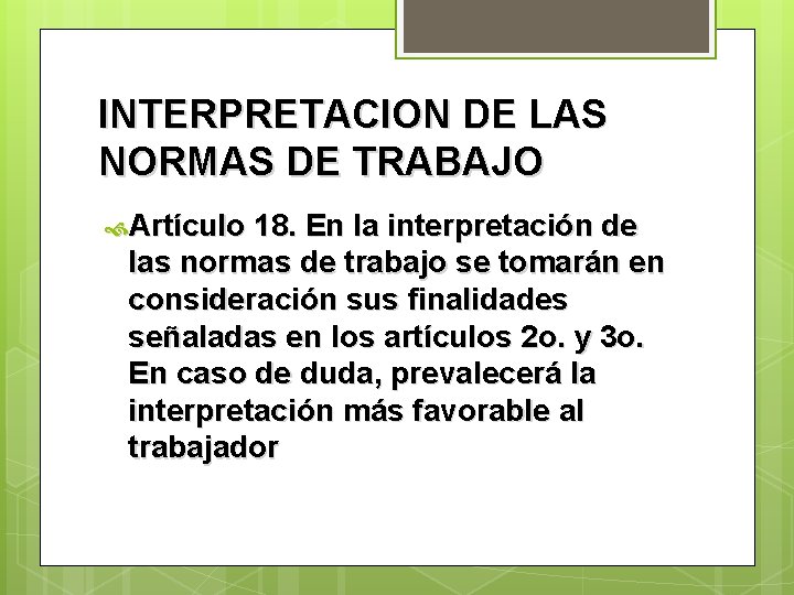 INTERPRETACION DE LAS NORMAS DE TRABAJO Artículo 18. En la interpretación de las normas