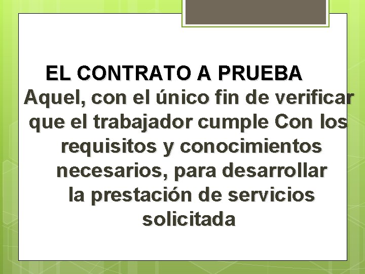 EL CONTRATO A PRUEBA Aquel, con el único fin de verificar que el trabajador
