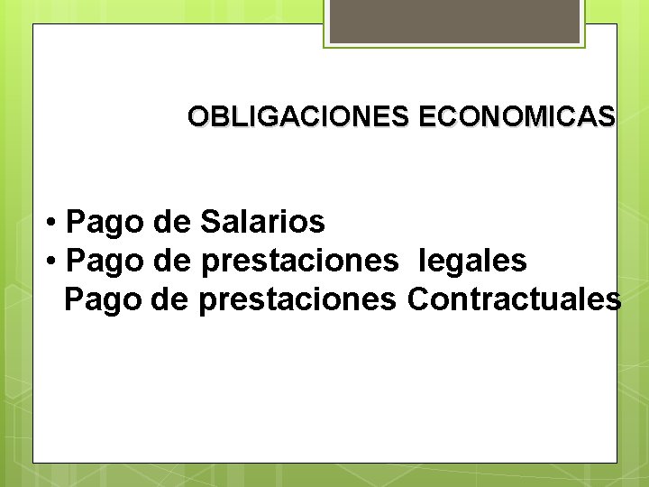 OBLIGACIONES ECONOMICAS • Pago de Salarios • Pago de prestaciones legales Pago de prestaciones