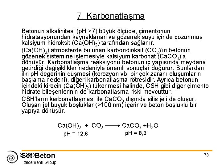 7. Karbonatlaşma Betonun alkalinitesi (p. H >7) büyük ölçüde, çimentonun hidratasyonundan kaynaklanan ve gözenek