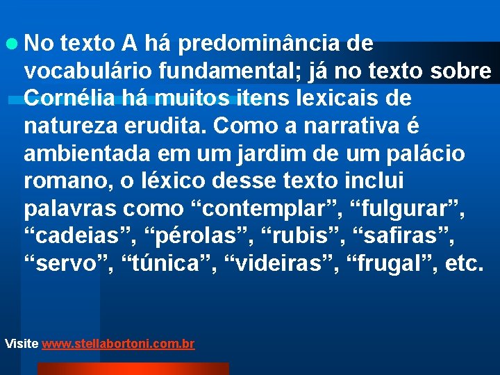 l No texto A há predominância de vocabulário fundamental; já no texto sobre Cornélia