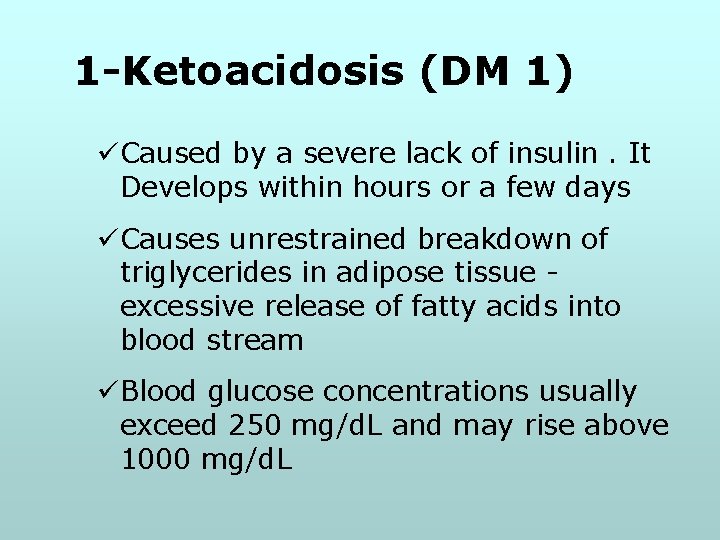 1 -Ketoacidosis (DM 1) üCaused by a severe lack of insulin. It Develops within