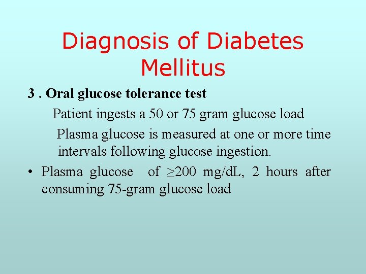 Diagnosis of Diabetes Mellitus 3. Oral glucose tolerance test Patient ingests a 50 or