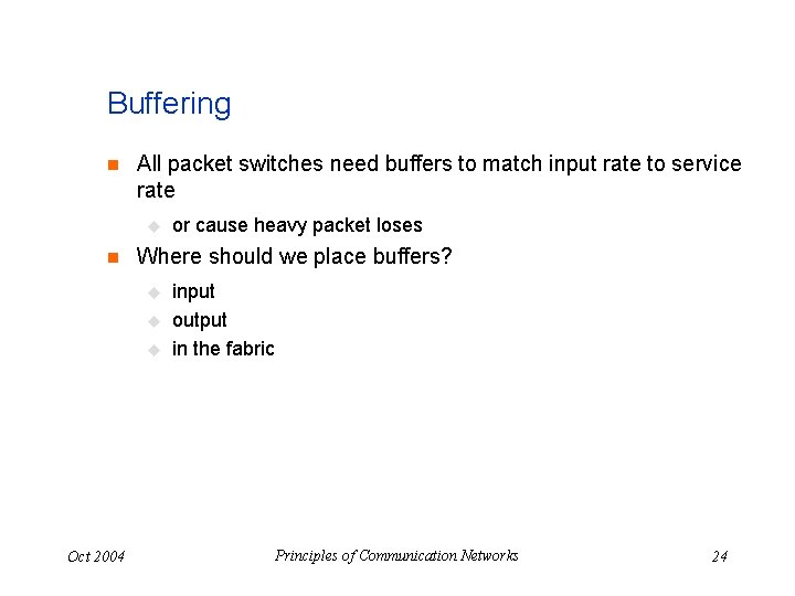 Buffering n All packet switches need buffers to match input rate to service rate