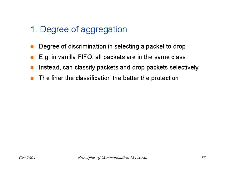 1. Degree of aggregation n Degree of discrimination in selecting a packet to drop