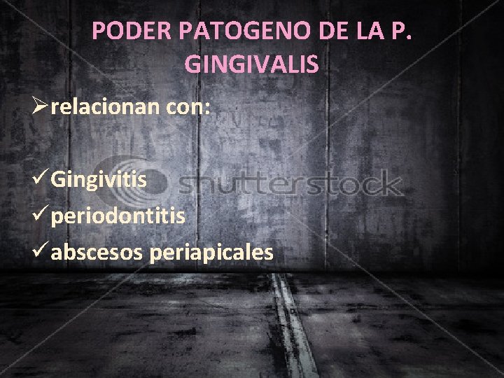 PODER PATOGENO DE LA P. GINGIVALIS Ørelacionan con: üGingivitis üperiodontitis üabscesos periapicales 