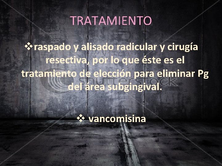 TRATAMIENTO vraspado y alisado radicular y cirugía resectiva, por lo que éste es el