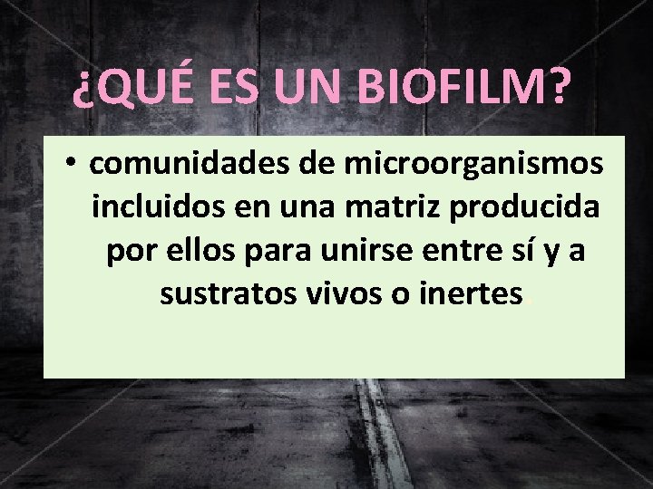 ¿QUÉ ES UN BIOFILM? • comunidades de microorganismos incluidos en una matriz producida por