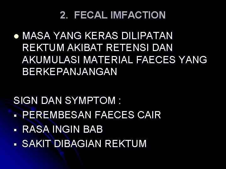 2. FECAL IMFACTION l MASA YANG KERAS DILIPATAN REKTUM AKIBAT RETENSI DAN AKUMULASI MATERIAL