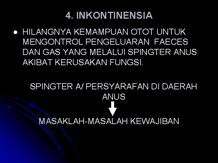 4. INKONTINENSIA l HILANGNYA KEMAMPUAN OTOT UNTUK MENGONTROL PENGELUARAN FAECES DAN GAS YANG MELALUI