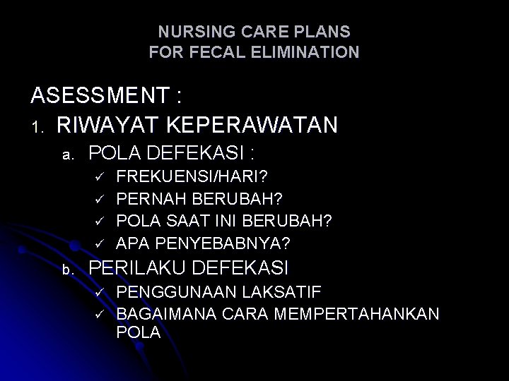 NURSING CARE PLANS FOR FECAL ELIMINATION ASESSMENT : 1. RIWAYAT KEPERAWATAN a. POLA DEFEKASI