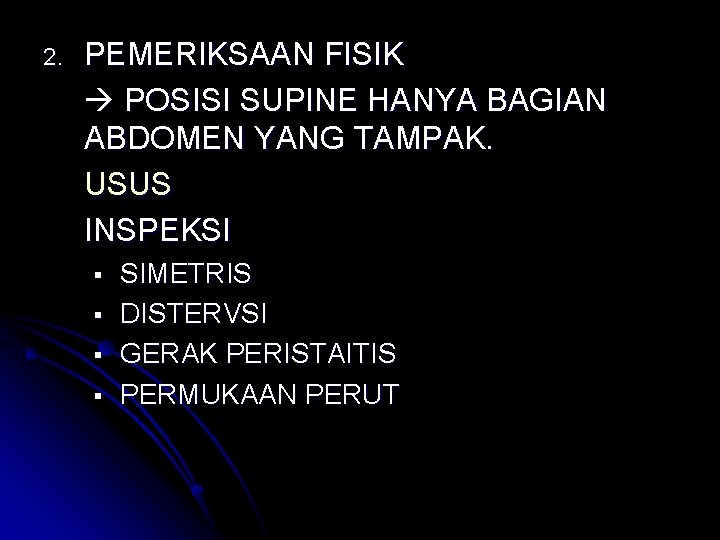 2. PEMERIKSAAN FISIK POSISI SUPINE HANYA BAGIAN ABDOMEN YANG TAMPAK. USUS INSPEKSI § §