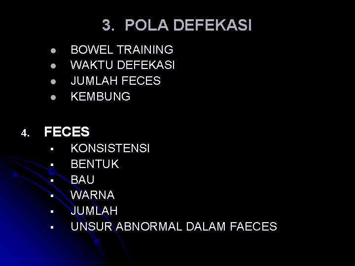 3. POLA DEFEKASI l l 4. BOWEL TRAINING WAKTU DEFEKASI JUMLAH FECES KEMBUNG FECES