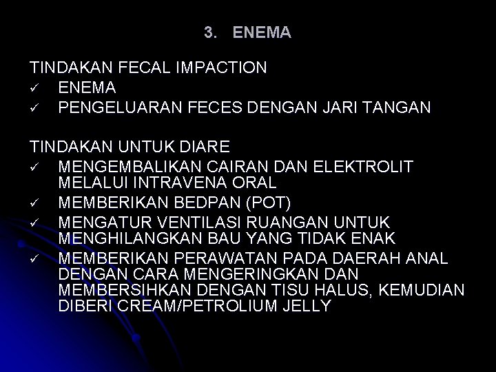 3. ENEMA TINDAKAN FECAL IMPACTION ü ENEMA ü PENGELUARAN FECES DENGAN JARI TANGAN TINDAKAN