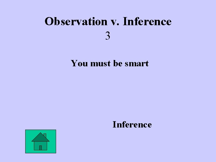 Observation v. Inference 3 You must be smart Inference 