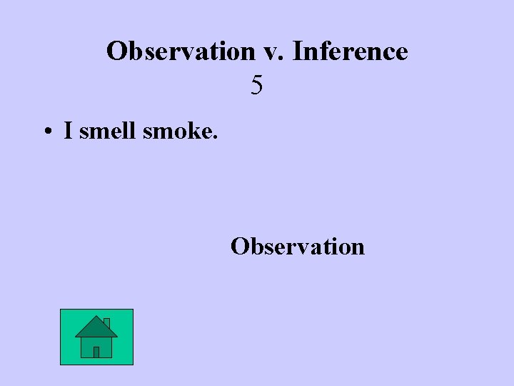 Observation v. Inference 5 • I smell smoke. Observation 
