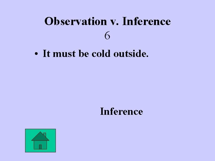 Observation v. Inference 6 • It must be cold outside. Inference 