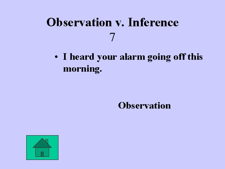 Observation v. Inference 7 • I heard your alarm going off this morning. Observation