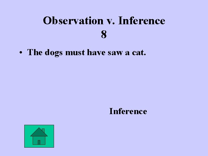 Observation v. Inference 8 • The dogs must have saw a cat. Inference 