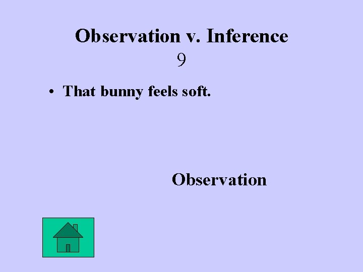 Observation v. Inference 9 • That bunny feels soft. Observation 