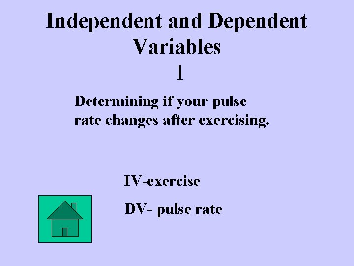 Independent and Dependent Variables 1 Determining if your pulse rate changes after exercising. IV-exercise