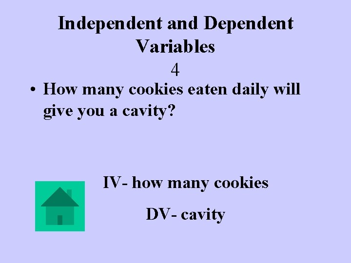 Independent and Dependent Variables 4 • How many cookies eaten daily will give you