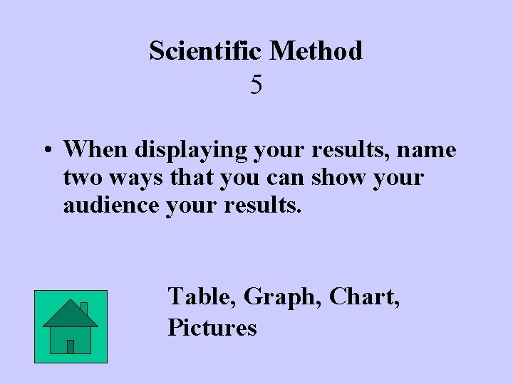 Scientific Method 5 • When displaying your results, name two ways that you can