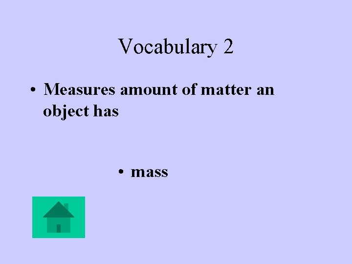 Vocabulary 2 • Measures amount of matter an object has • mass 