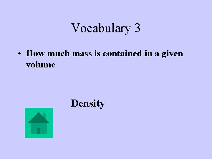 Vocabulary 3 • How much mass is contained in a given volume Density 