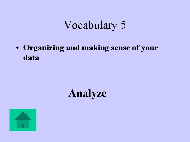 Vocabulary 5 • Organizing and making sense of your data Analyze 