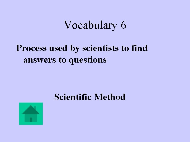 Vocabulary 6 Process used by scientists to find answers to questions Scientific Method 