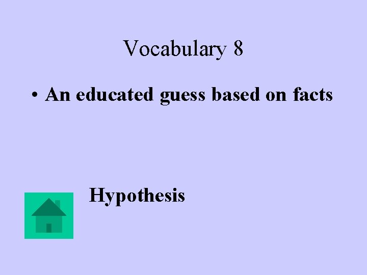 Vocabulary 8 • An educated guess based on facts Hypothesis 