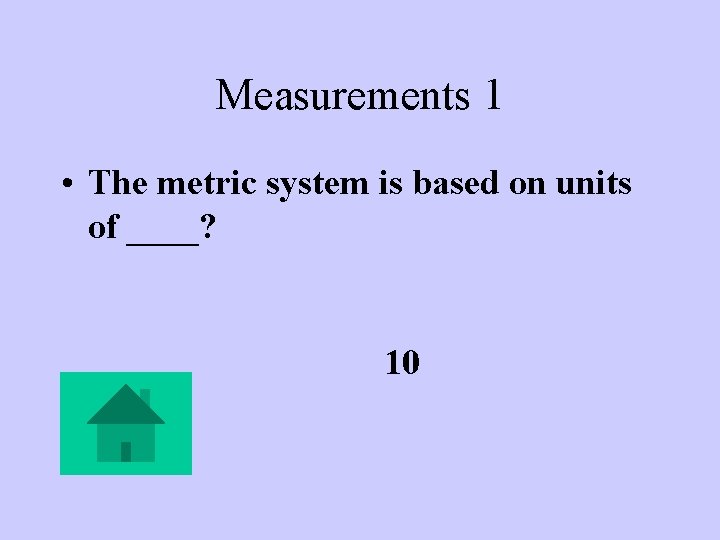 Measurements 1 • The metric system is based on units of ____? 10 