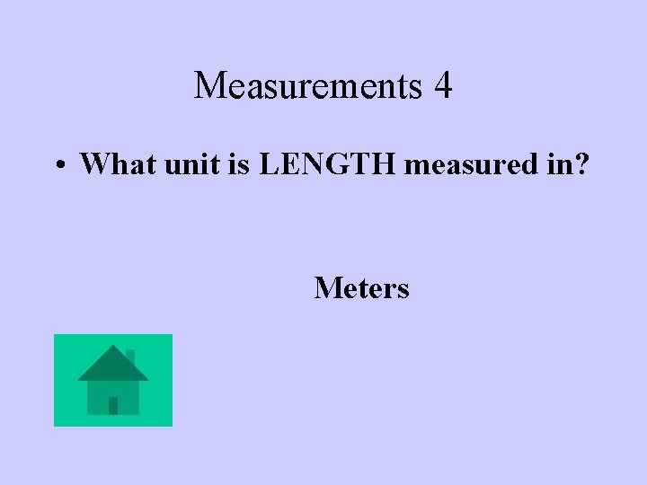 Measurements 4 • What unit is LENGTH measured in? Meters 