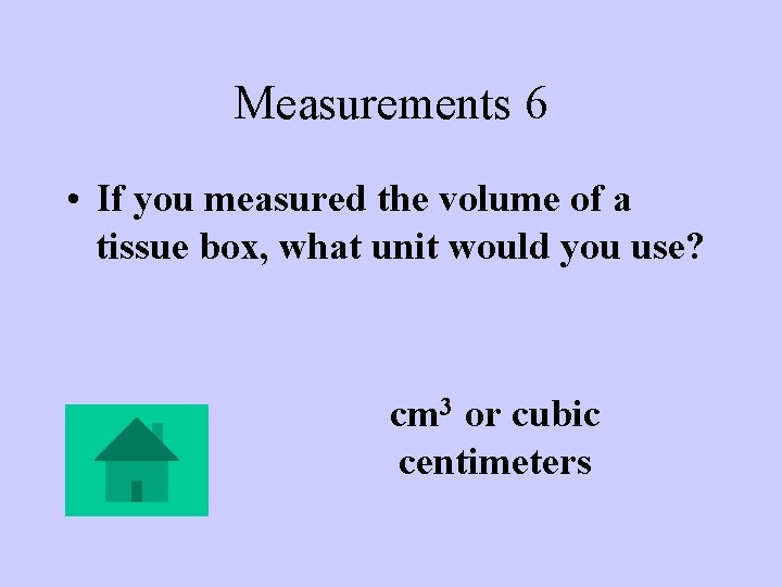 Measurements 6 • If you measured the volume of a tissue box, what unit