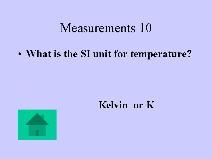 Measurements 10 • What is the SI unit for temperature? Kelvin or K 