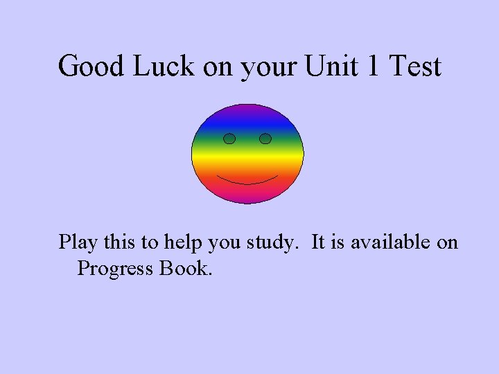 Good Luck on your Unit 1 Test Play this to help you study. It