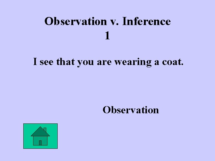 Observation v. Inference 1 I see that you are wearing a coat. Observation 