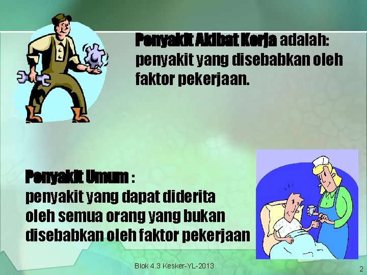 Penyakit Akibat Kerja adalah: penyakit yang disebabkan oleh faktor pekerjaan. Penyakit Umum : penyakit